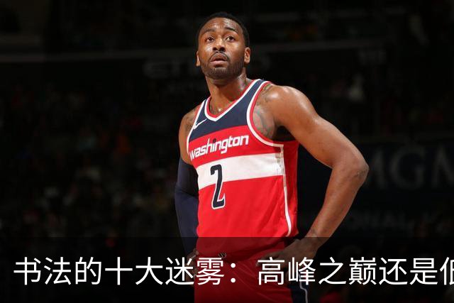 书法的十大迷雾：高峰之巅还是低谷之谷？
