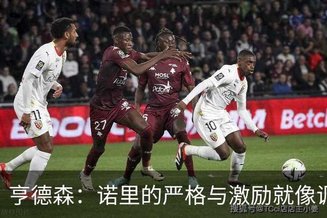 亨德森：诺里的严格与激励就像调味剂，让我们更有干劲